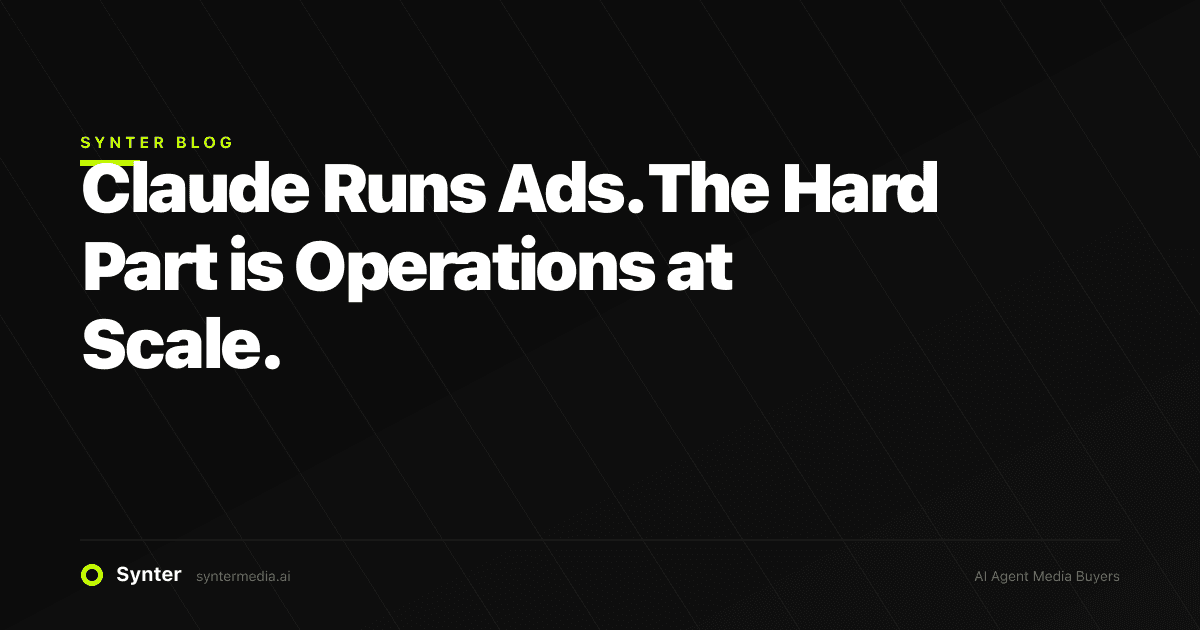 Claude Runs Ads. The Hard Part is Operations at Scale.