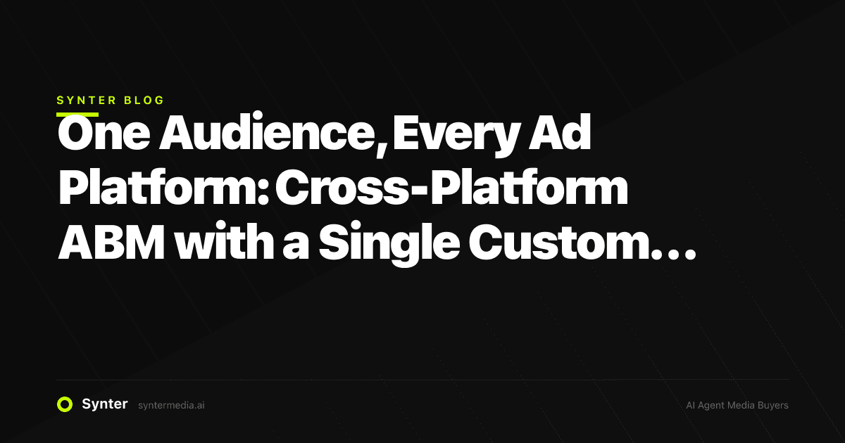 One Audience, Every Ad Platform: Cross-Platform ABM with a Single Custom Audience Seed