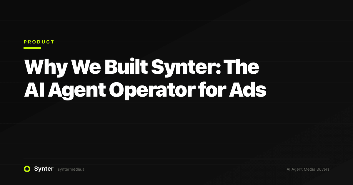 Why We Built Synter: The AI Agent Operator for Ads